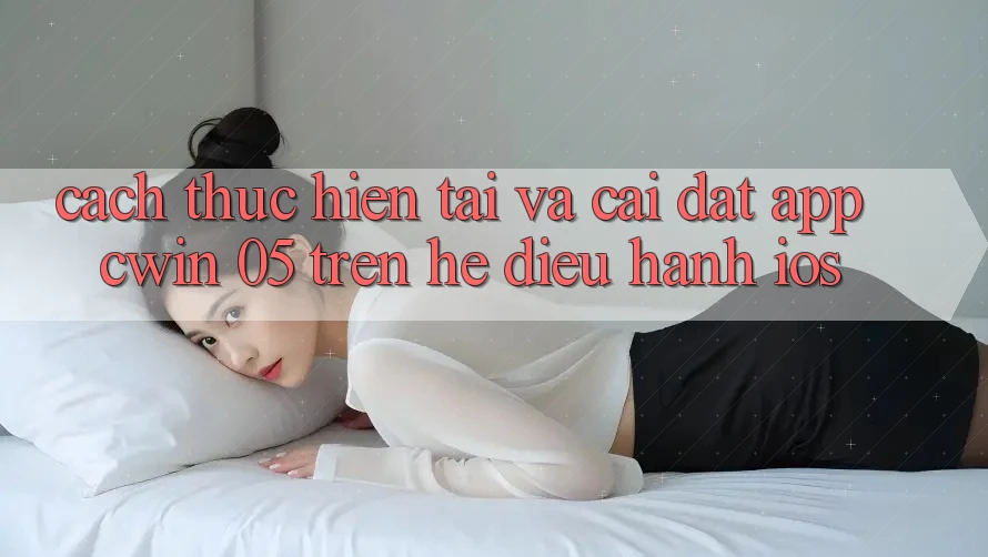 Cách thực hiện Tải Và Cài Đặt App Cwin 05 Trên Hệ Điều Hành iOS