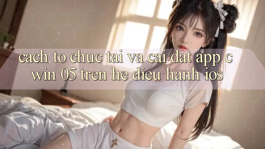 Cách tổ chức Tải Và Cài Đặt App Cwin 05 Trên Hệ Điều Hành iOS