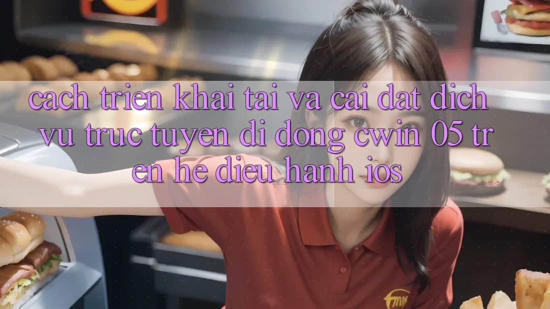 Cách triển khai Tải Và Cài Đặt Dịch vụ trực tuyến di động Cwin 05 Trên Hệ Điều Hành iOS