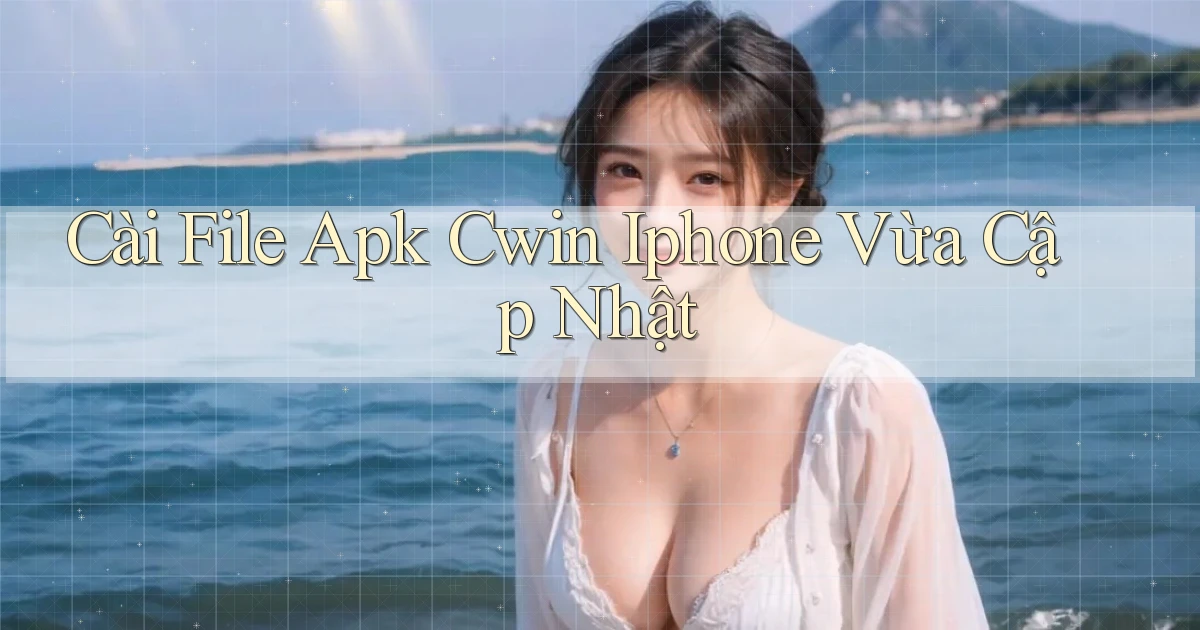 cài file apk cwin iphone vừa cập nhật