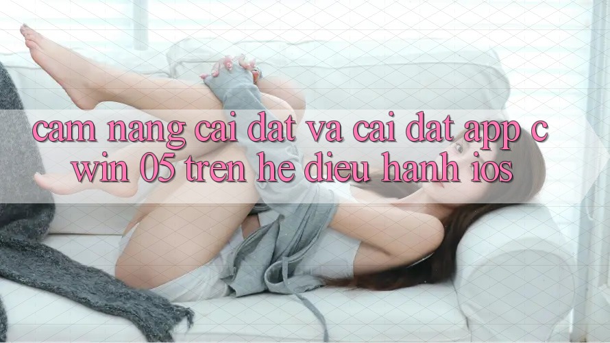 Cẩm nang Cài đặt Và Cài Đặt App Cwin 05 Trên Hệ Điều Hành iOS