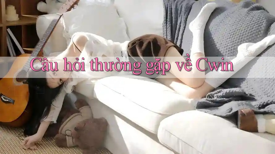 Câu hỏi thường gặp về Cwin