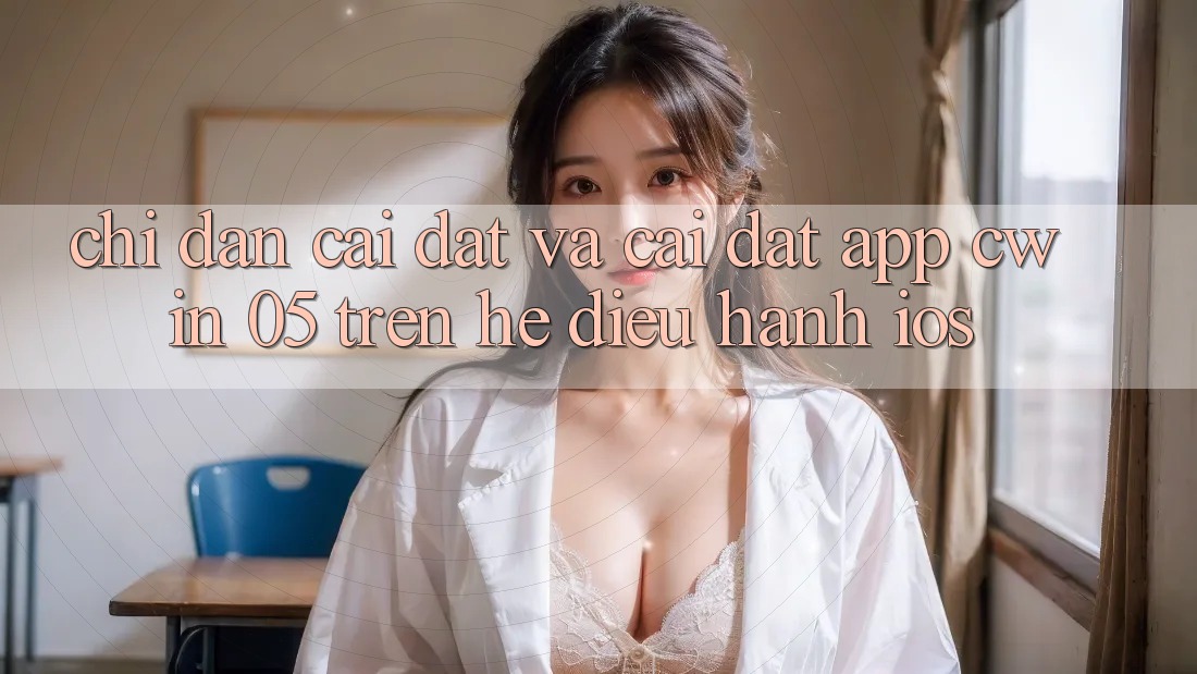 Chỉ dẫn Cài đặt Và Cài Đặt App Cwin 05 Trên Hệ Điều Hành iOS