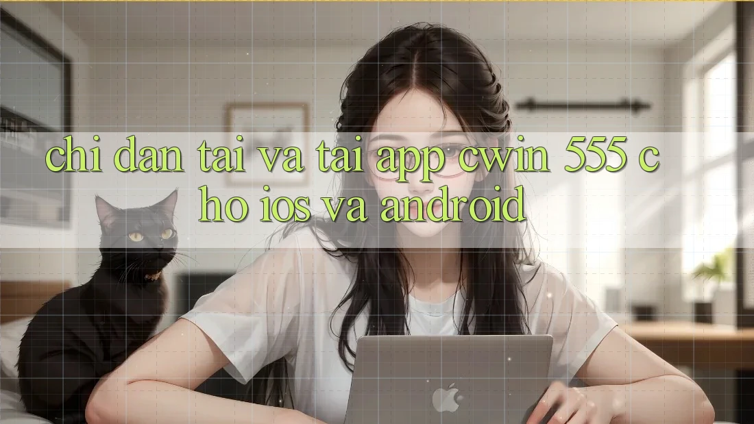 Chỉ dẫn Tải Và Tải App Cwin 555 Cho iOS Và Android