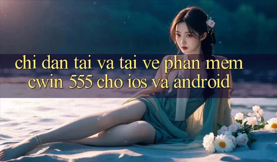 Chỉ dẫn Tải Và Tải về Phần mềm Cwin 555 Cho iOS Và Android