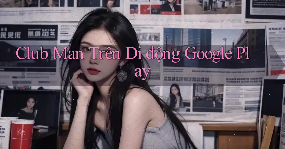 club man trên di động google play