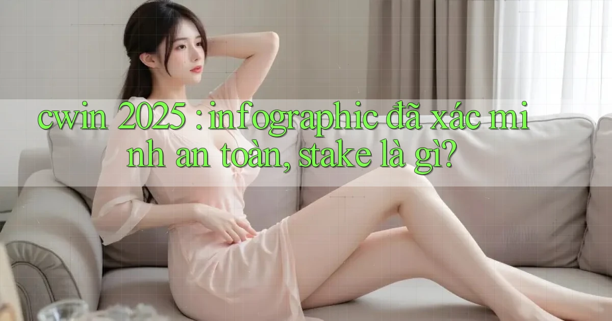 cwin 2025 infographic đã xác minh an toàn, stake là gì