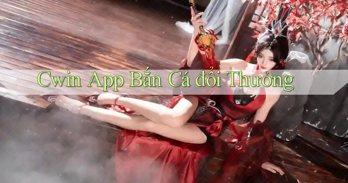 cwin app bắn cá đổi thưởng