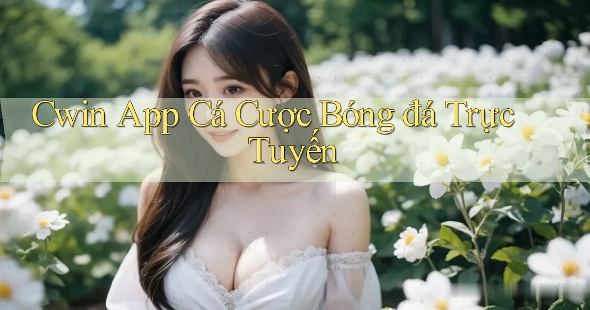 cwin app cá cược bóng đá trực tuyến