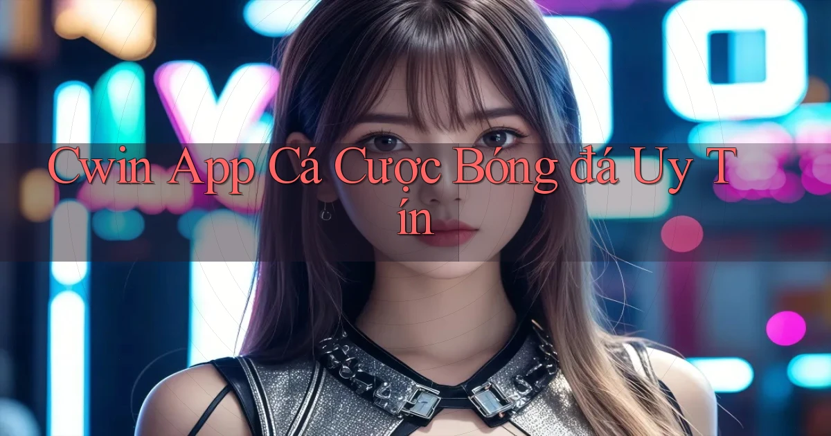 cwin app cá cược bóng đá uy tín