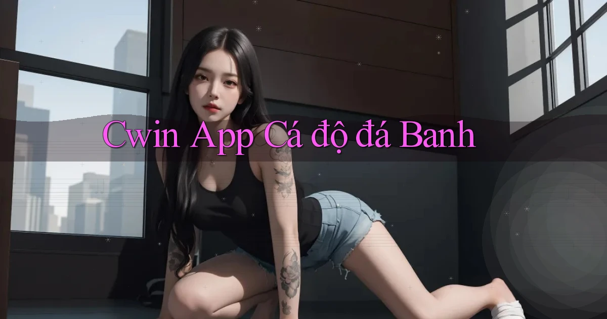 cwin app cá độ đá banh