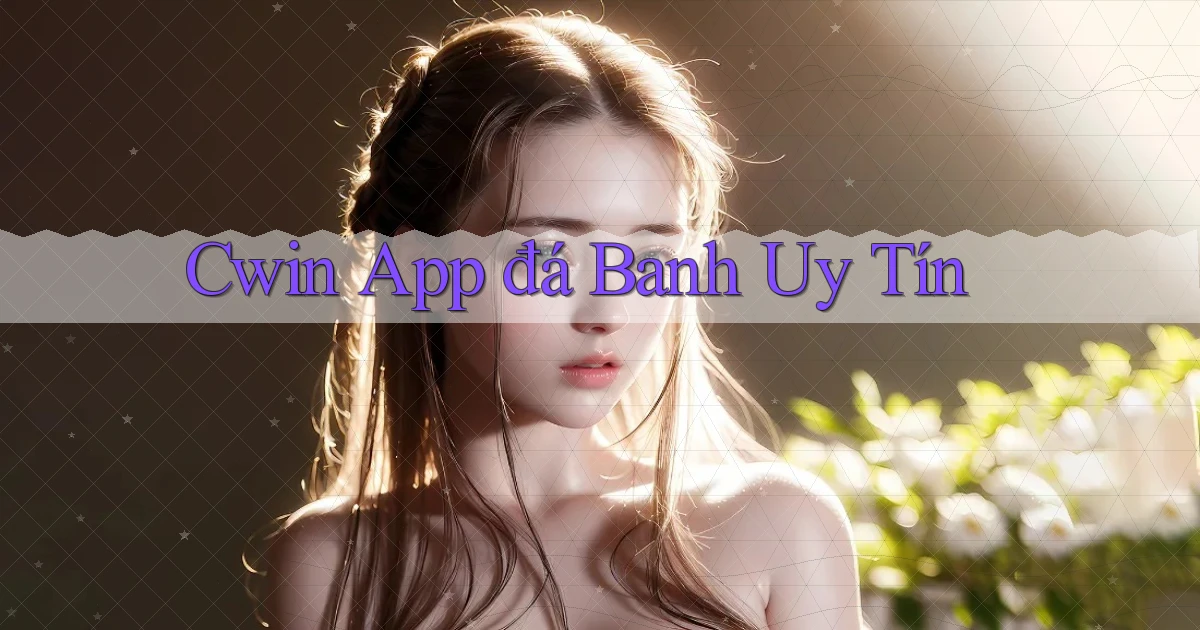 cwin app đá banh uy tín