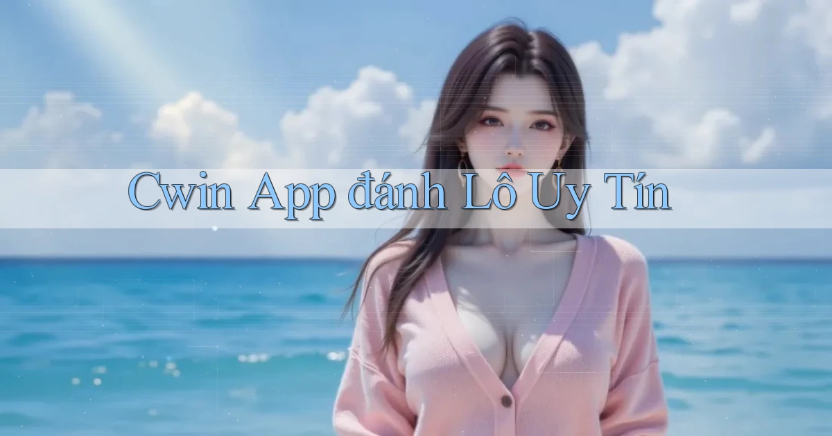 cwin app đánh lô uy tín