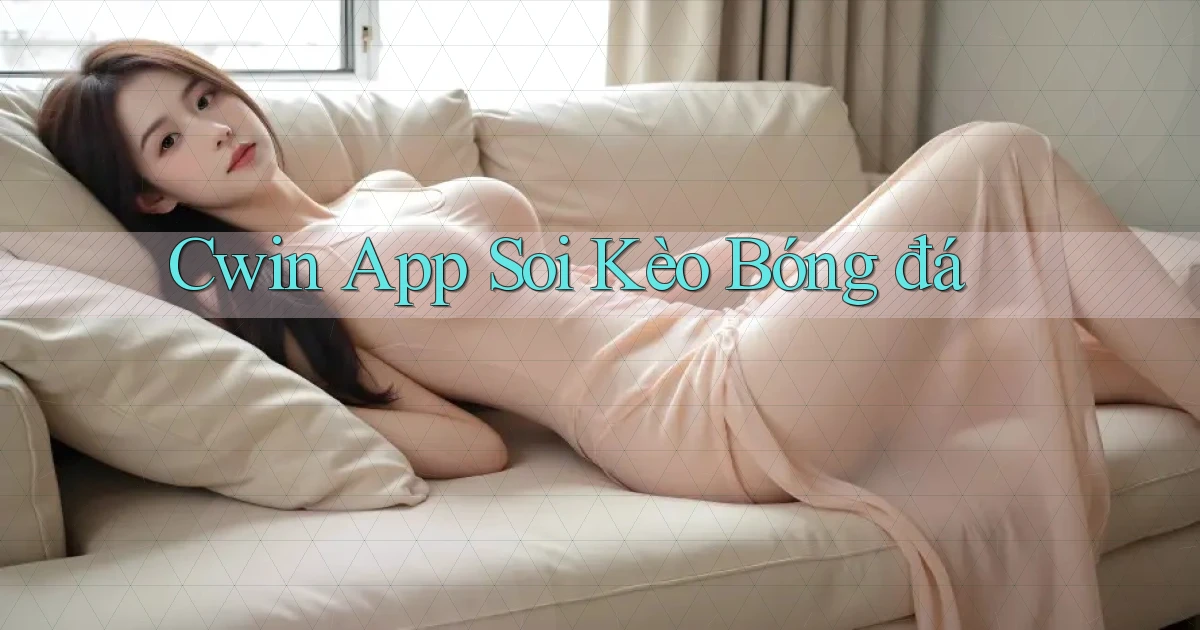 cwin app soi kèo bóng đá