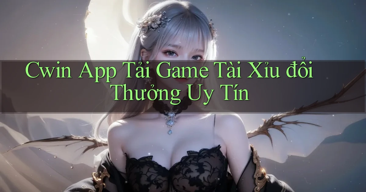 cwin  app tải game tài xỉu đổi thưởng uy tín