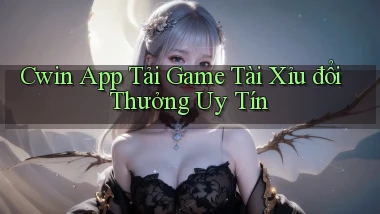 cwin  app tải game tài xỉu đổi thưởng uy tín