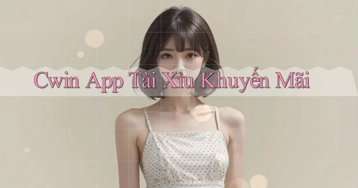 cwin app tài xỉu khuyến mãi
