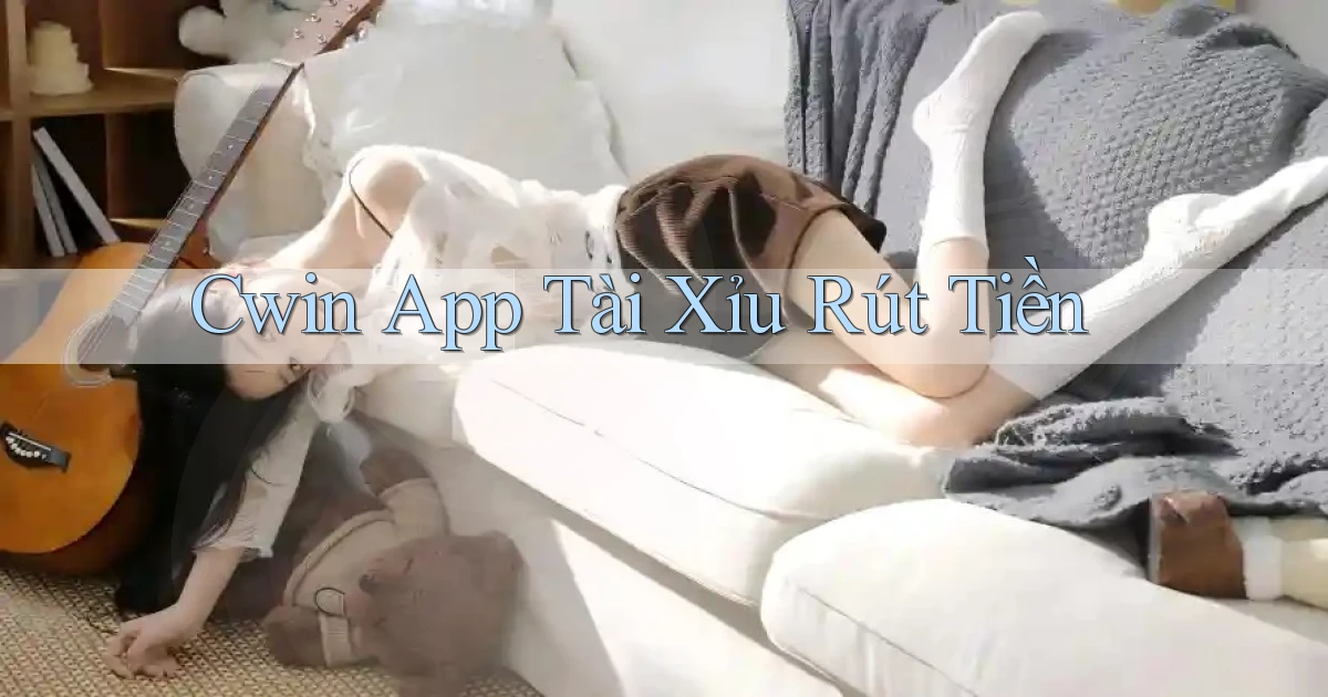 cwin app tài xỉu rút tiền