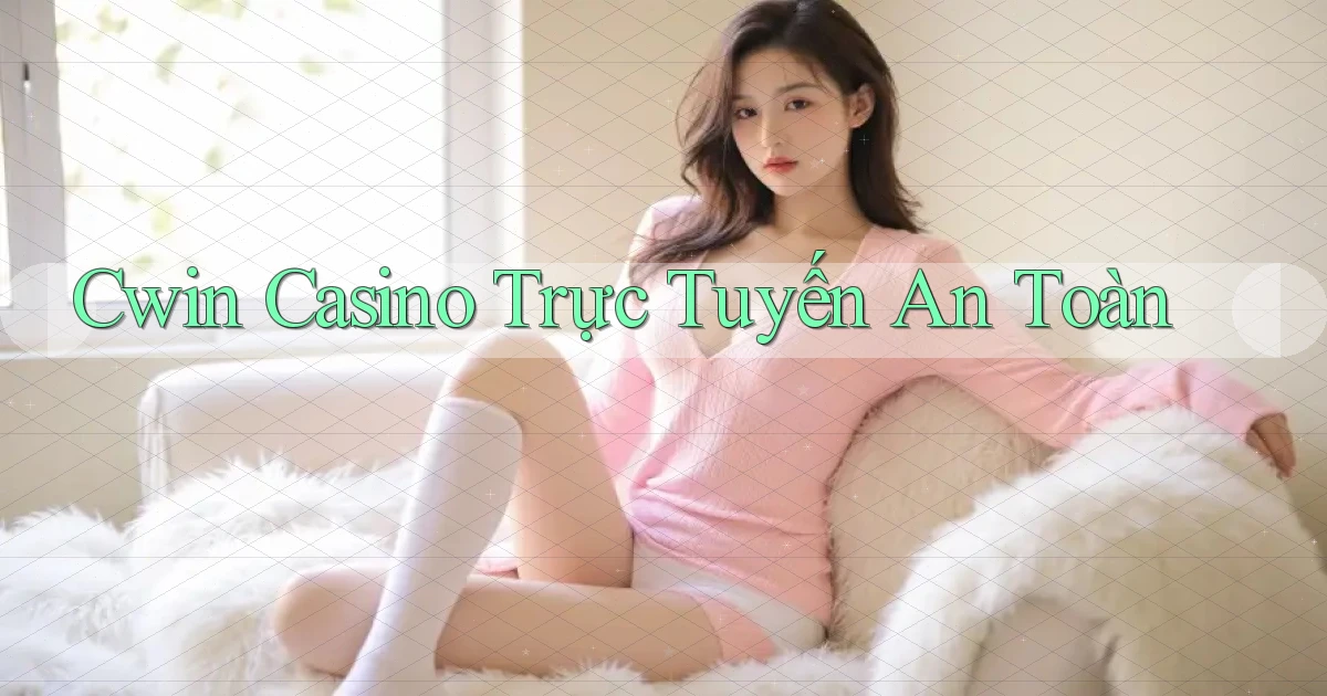 cwin  casino trực tuyến an toàn