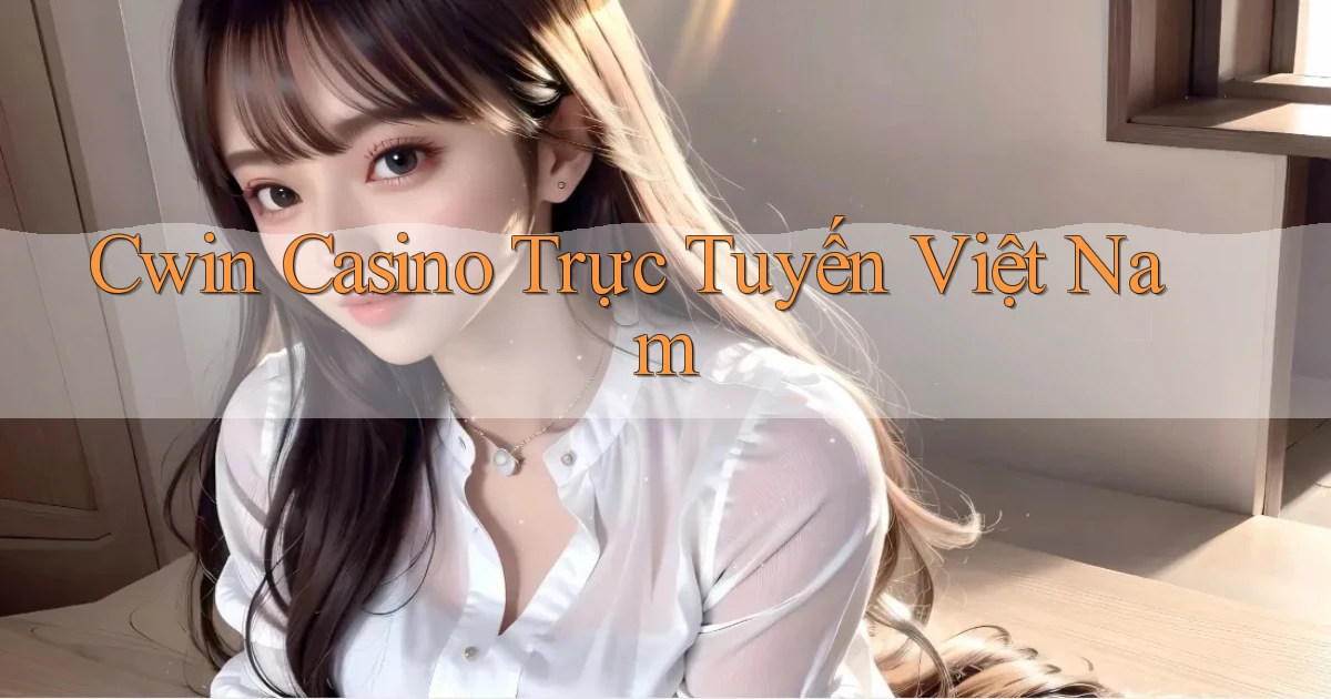 cwin casino trực tuyến việt nam