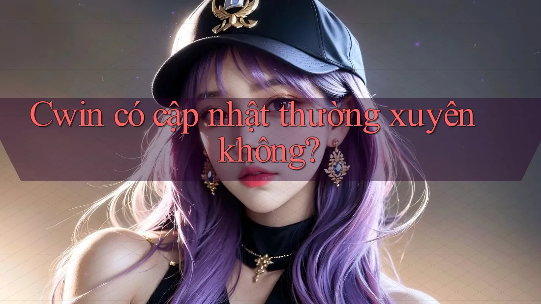 Cwin có cập nhật thường xuyên không?