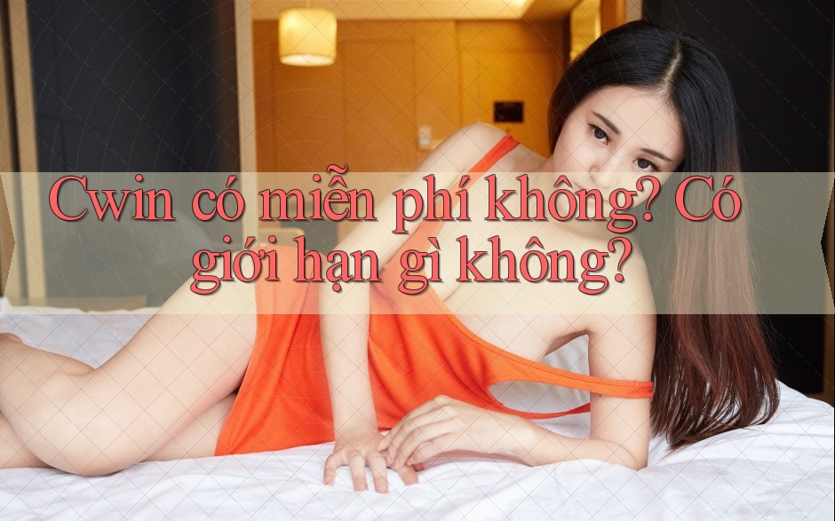 Cwin có miễn phí không? Có giới hạn gì không?