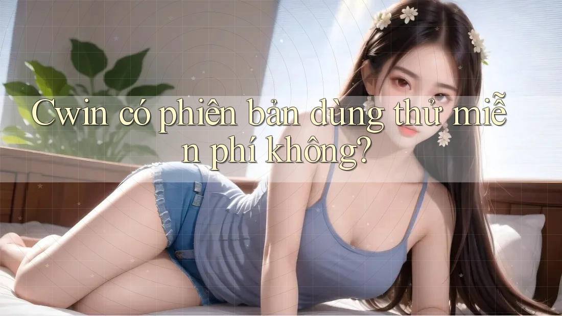 Cwin có phiên bản dùng thử miễn phí không?