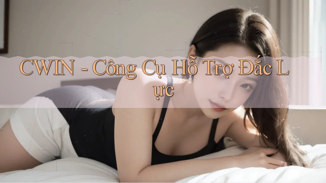 CWIN - Công Cụ Hỗ Trợ Đắc Lực