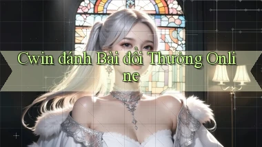 cwin  đánh bài đổi thưởng online