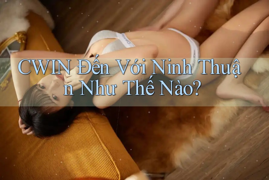 CWIN Đến Với Ninh Thuận Như Thế Nào?