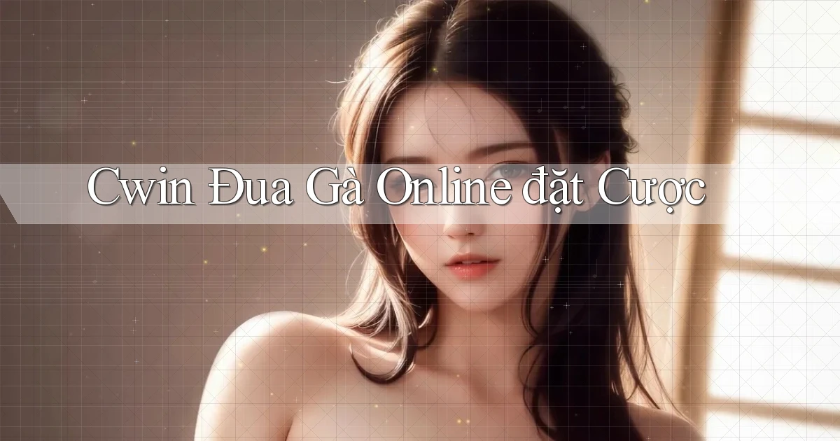 cwin  Đua gà online đặt cược
