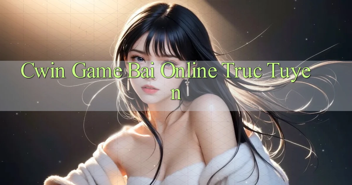 cwin  game bai online truc tuyen