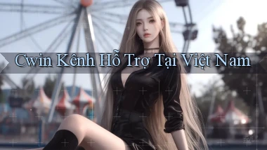 cwin kênh hỗ trợ tại việt nam