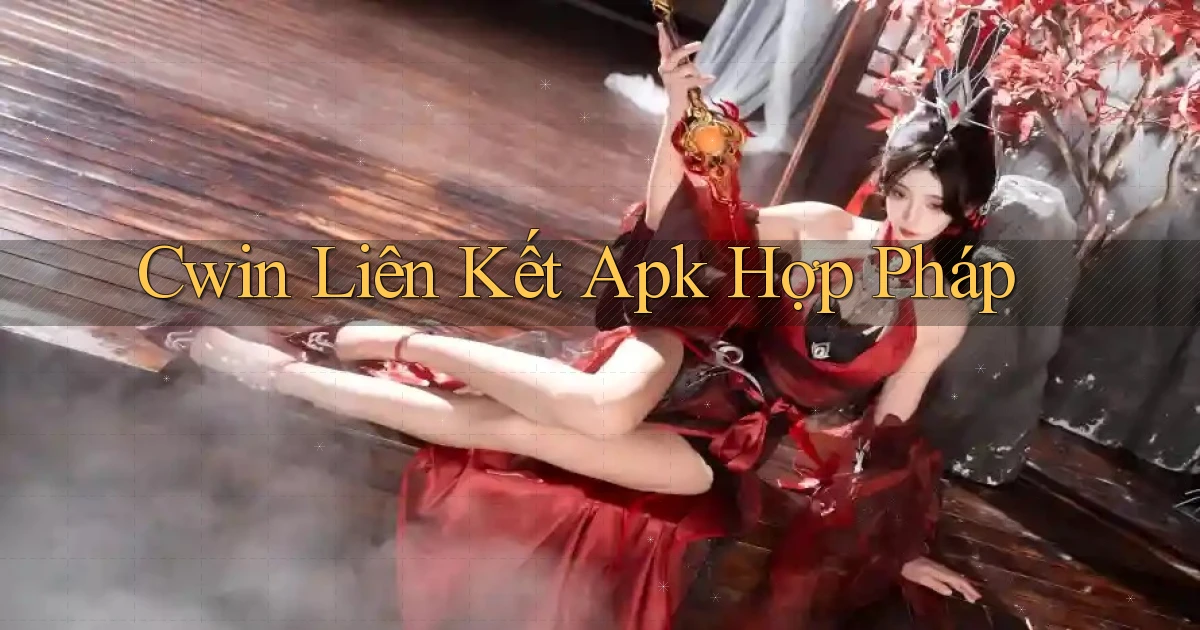 cwin  liên kết apk hợp pháp