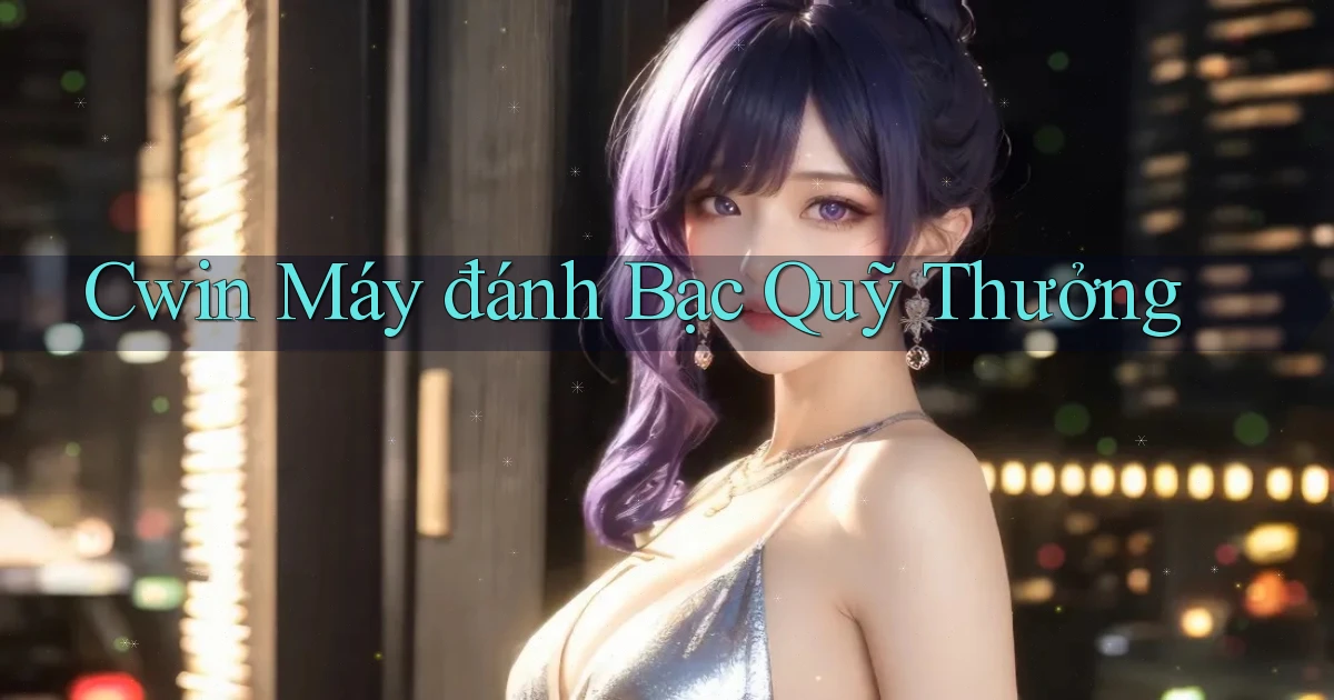 cwin  máy đánh bạc quỹ thưởng
