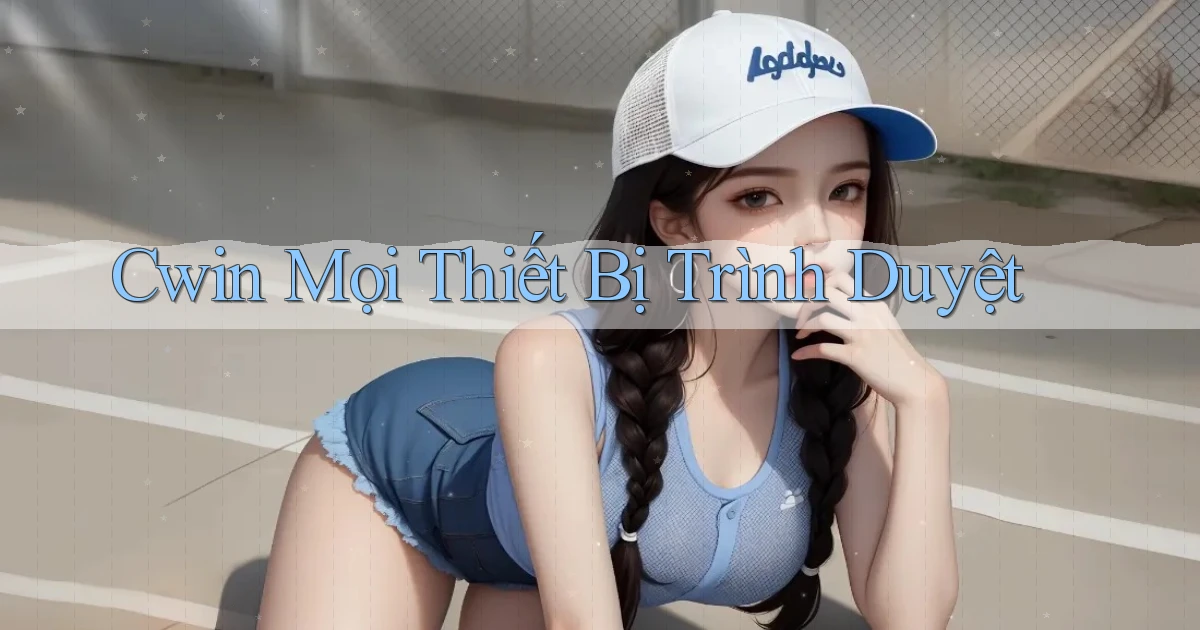 cwin mọi thiết bị trình duyệt