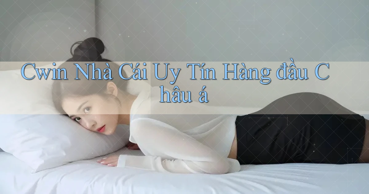 cwin  nhà cái uy tín hàng đầu châu á