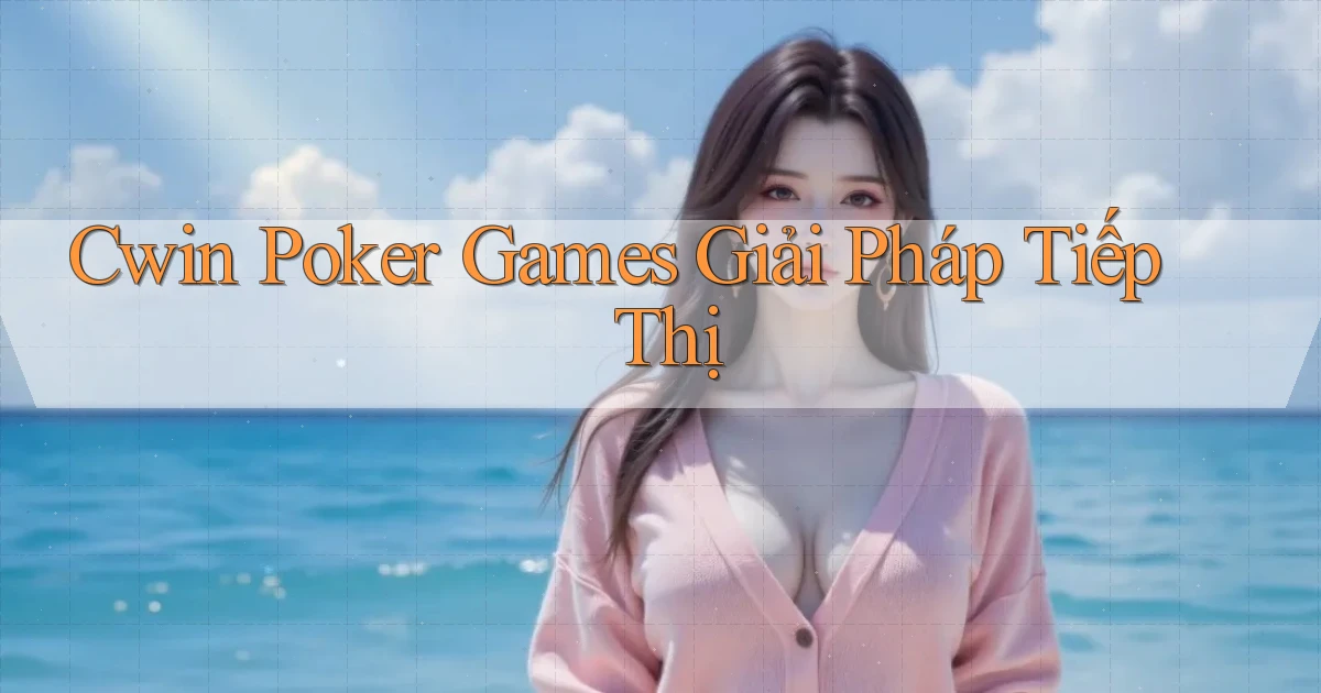 cwin  poker games giải pháp tiếp thị