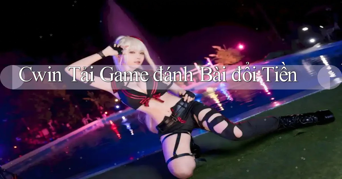 cwin  tải game đánh bài đổi tiền