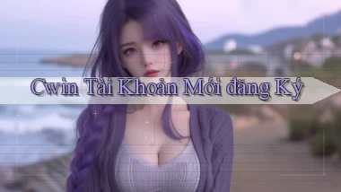 cwin  tài khoản mới đăng ký
