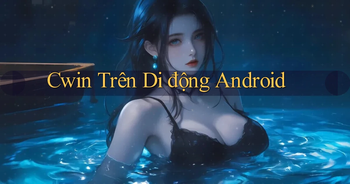 cwin trên di động android