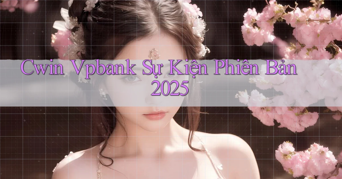 cwin vpbank sự kiện phiên bản 2025