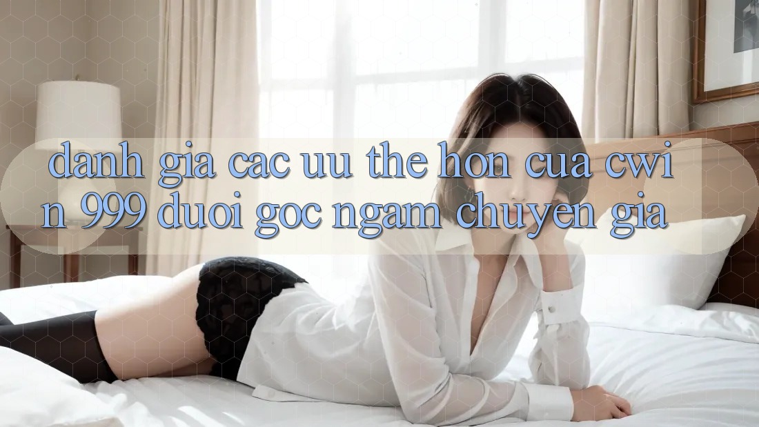 Đánh giá các ưu thế hơn của Cwin 999 dưới góc ngắm chuyên gia