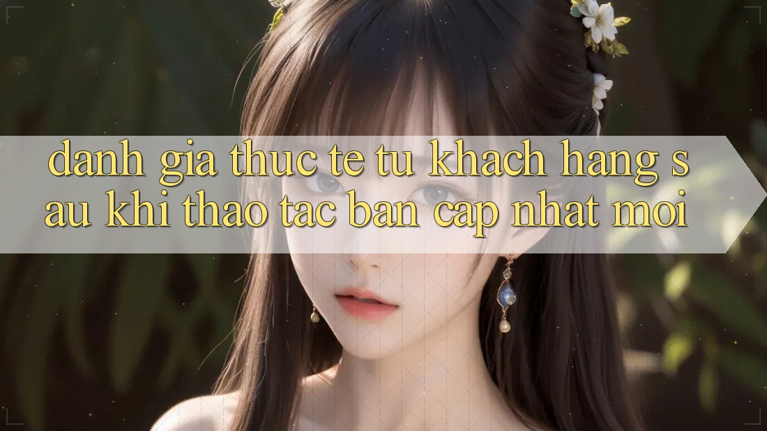 Đánh Giá Thực Tế Từ Khách hàng Sau Khi Thao tác Bản Cập Nhật Mới