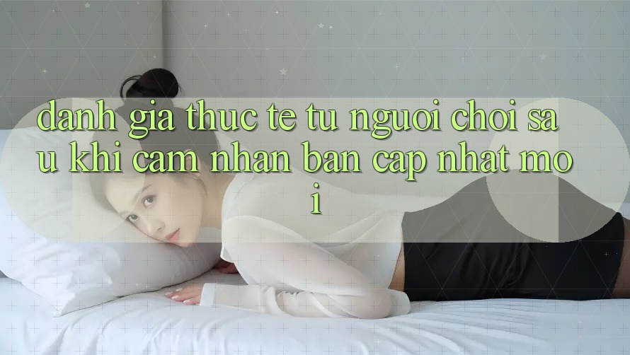 Đánh Giá Thực Tế Từ Người chơi Sau Khi Cảm nhận Bản Cập Nhật Mới