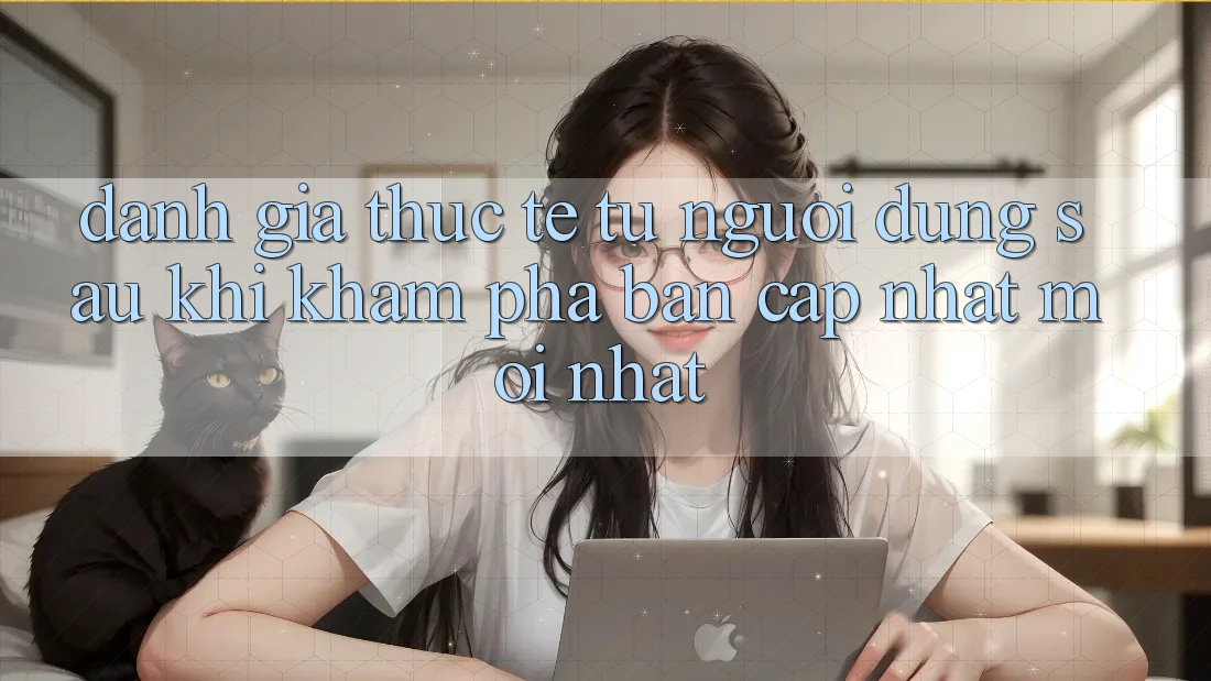 Đánh Giá Thực Tế Từ Người Dùng Sau Khi Khám phá Bản Cập Nhật Mới nhất
