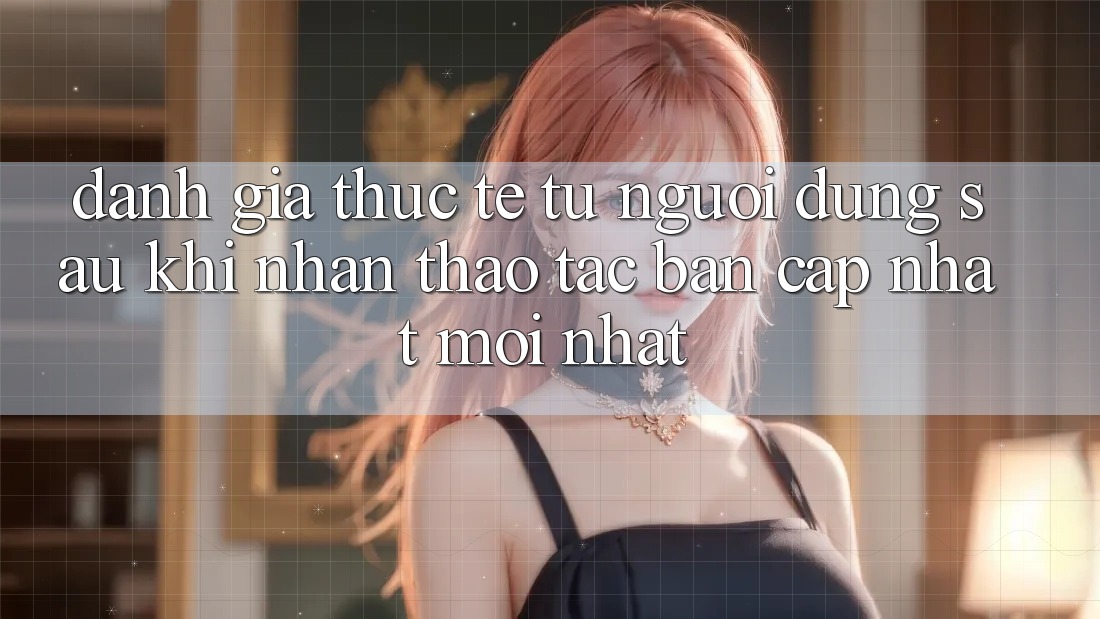 Đánh Giá Thực Tế Từ Người Dùng Sau Khi Nhận thao tác Bản Cập Nhật Mới nhất