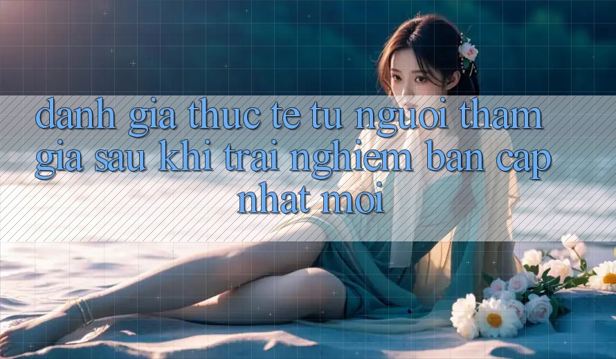 Đánh Giá Thực Tế Từ Người tham gia Sau Khi Trải Nghiệm Bản Cập Nhật Mới