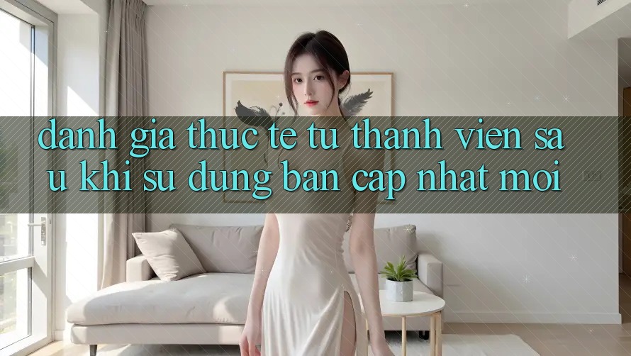 Đánh Giá Thực Tế Từ Thành viên Sau Khi Sử dụng Bản Cập Nhật Mới