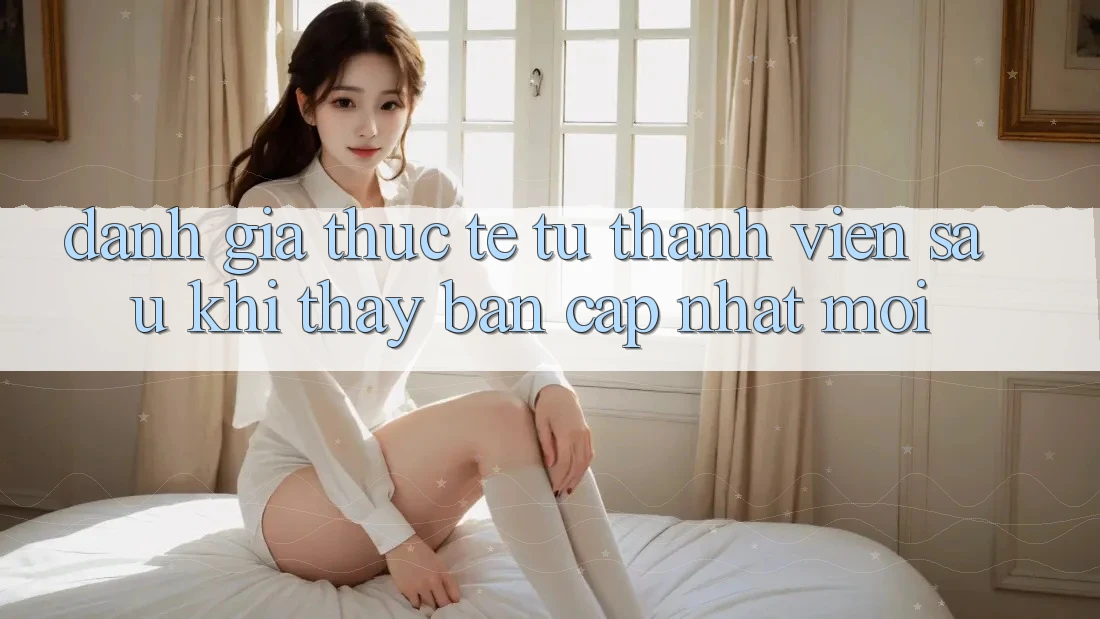 Đánh Giá Thực Tế Từ Thành viên Sau Khi Thấy Bản Cập Nhật Mới